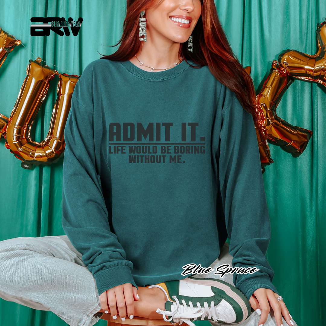 'Admit it life would boring without me' Long-sleeve Tee