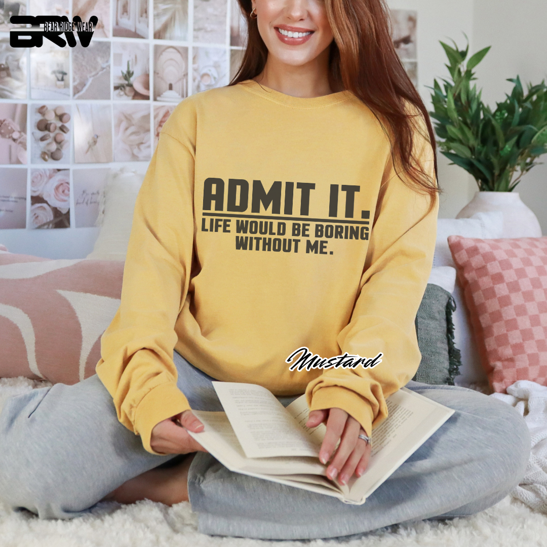 'Admit it, life would be boring without me' Long-sleeve Tee