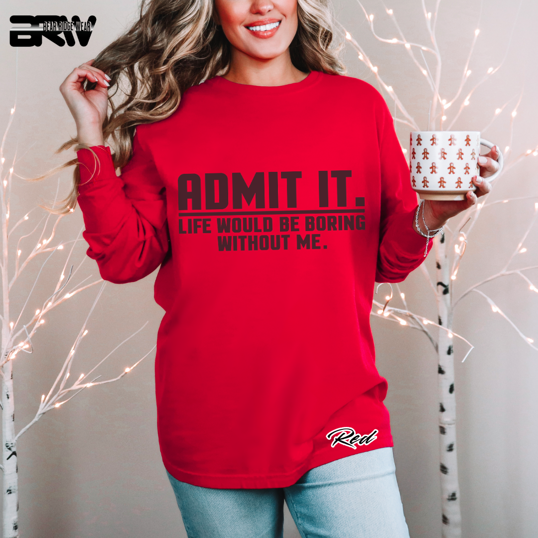 'Admit it, life would be boring without me' Long-sleeve Tee