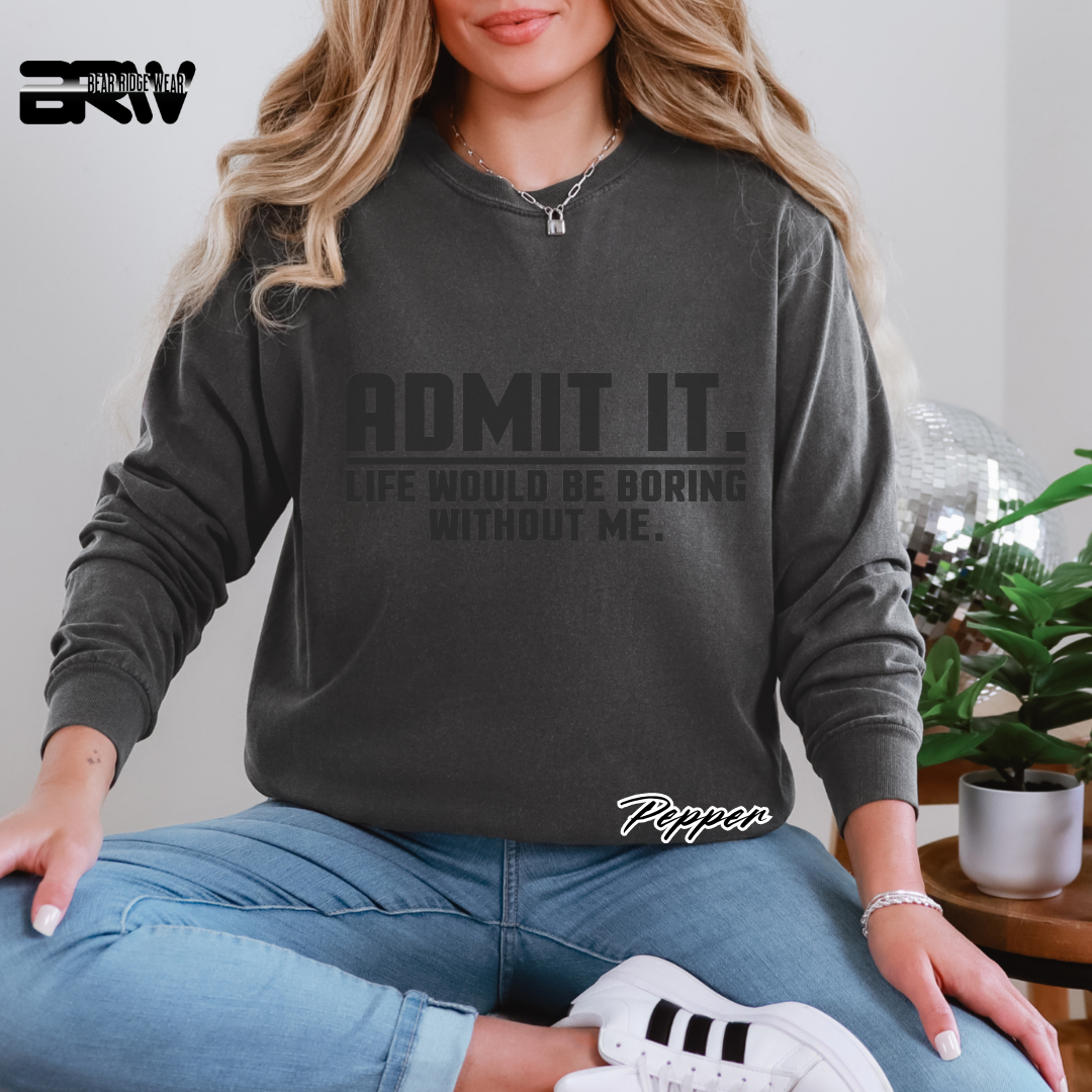 'Admit it, life would be boring without me' Long-sleeve Tee