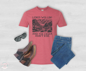 Lord Willin and creek don't rise T-Shirt