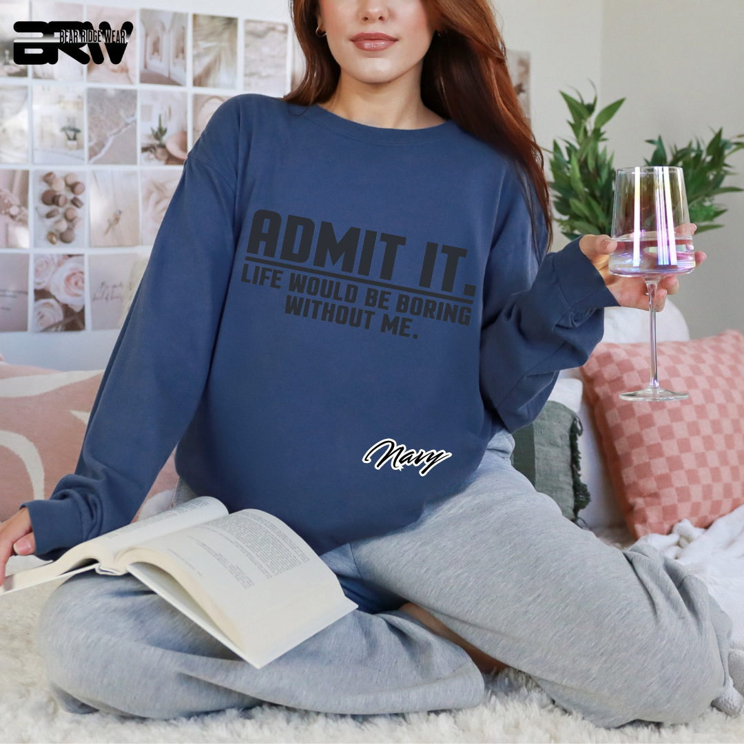 'Admit it, life would be boring without me' Long-sleeve Tee