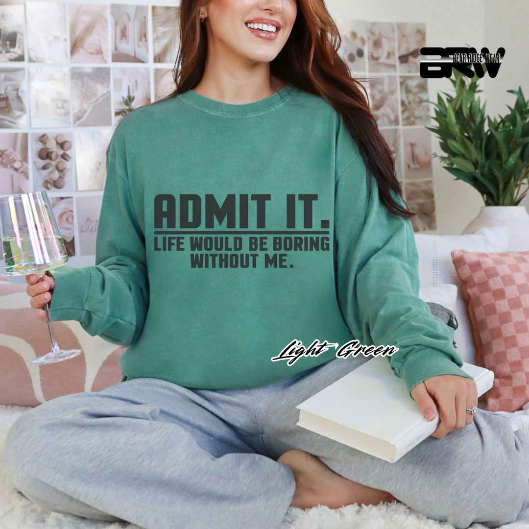 'Admit it, life would be boring without me' Long-sleeve Tee